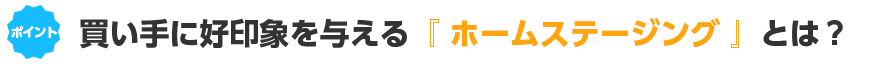買い手に好印象を与える「ホームステージング とは？」